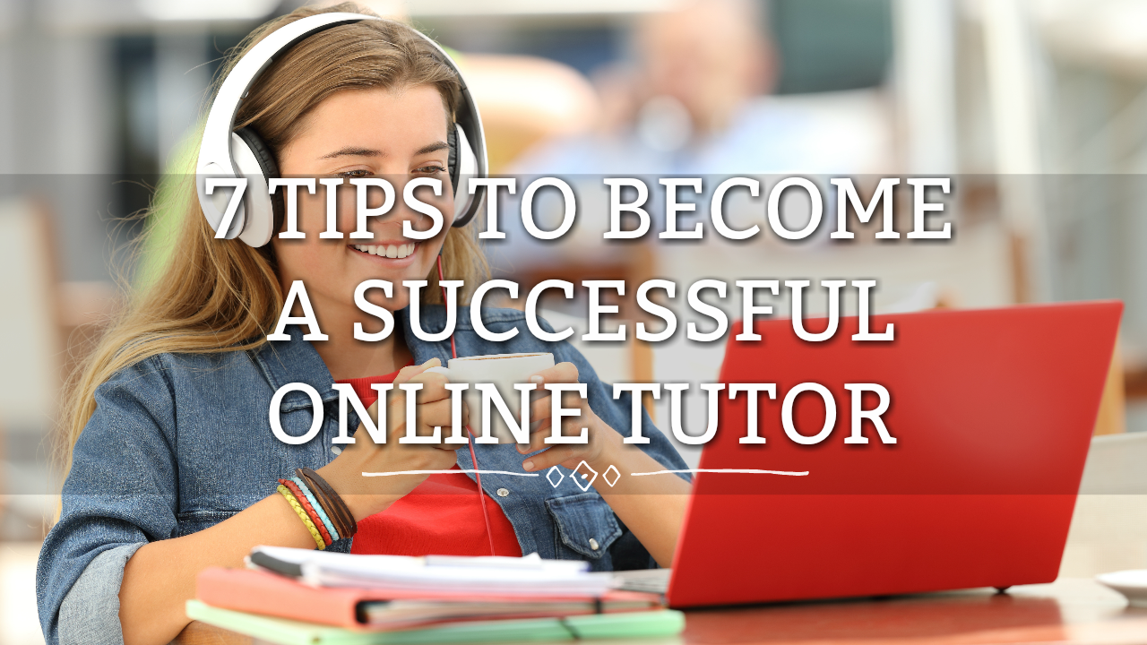 Online Tutoring: 7 Tips for Success as a Virtual Tutor