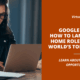 Google Remote Jobs: How to Land a Work-from-Home Role with One of the World&rsquo;s Top Tech Companies
