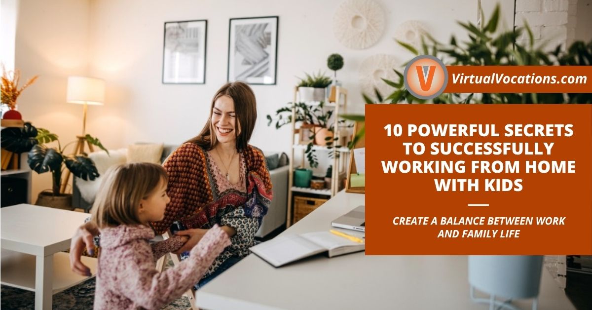 10 Powerful Secrets to Successfully Working From Home With Kids
